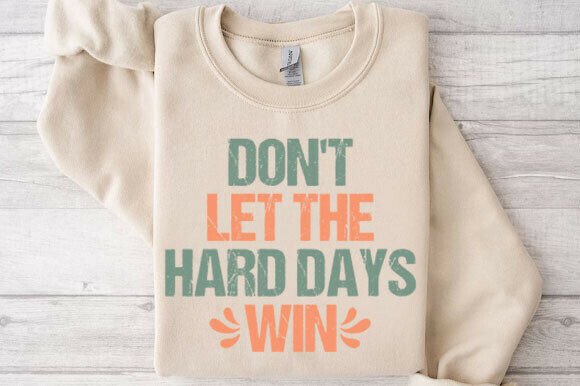 Don t Let the Hard Days Win Svg for T-Shirt Designs