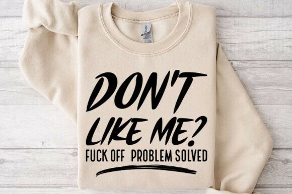 Don’t Like Me F ck Off Problem Solved. T-Shirt Graphics