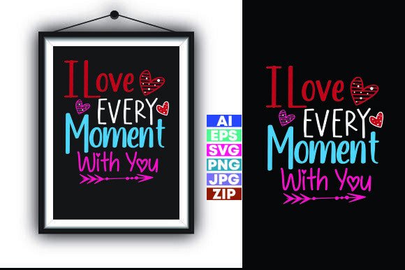 I LOVE EVERY MOMENT with YOU Graphics for T-Shirt Designs