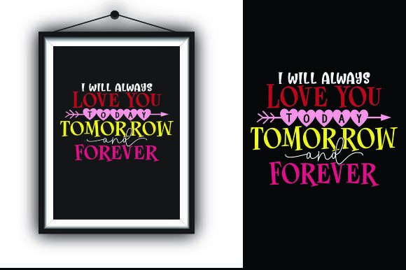 I Will Always Love You Today Tomorrow an Graphics for T-Shirt Designs